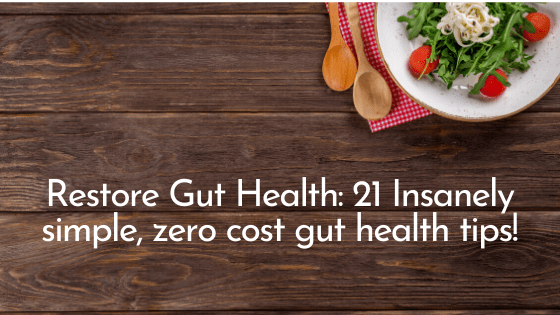 21 Insanely simple, Zero-Cost Tips for Restoring Gut Health
