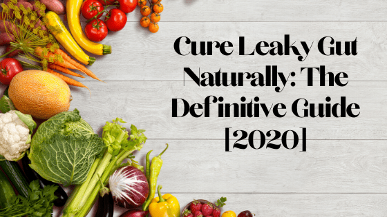 Cure Leaky Gut Naturally: The Definitive Guide [2023]